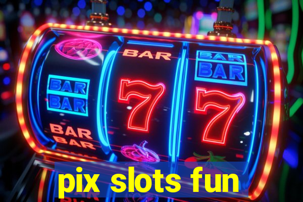 pix slots fun